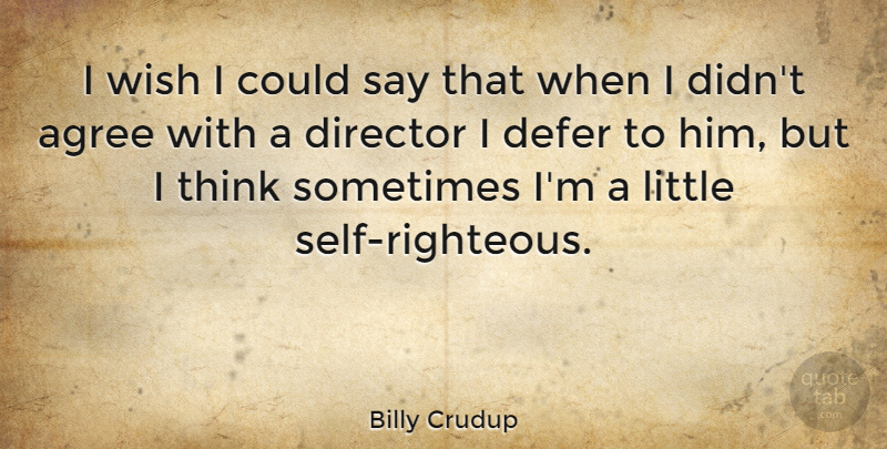 Billy Crudup Quote About Thinking, Self, Wish: I Wish I Could Say...