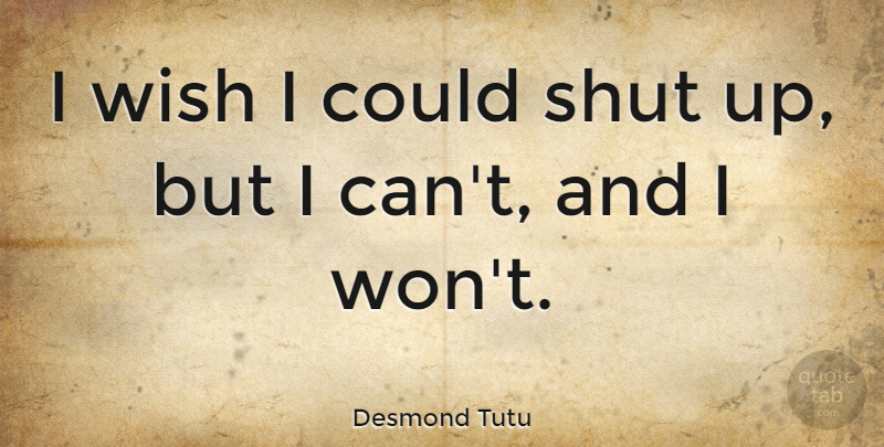 Desmond Tutu Quote About Wish, Shut Up, I Can: I Wish I Could Shut...