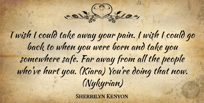 Sherrilyn Kenyon Quote About Hurt, Pain, People: I Wish I Could Take...