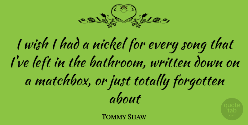 Tommy Shaw Quote About Song, Wish, Bathroom: I Wish I Had A...
