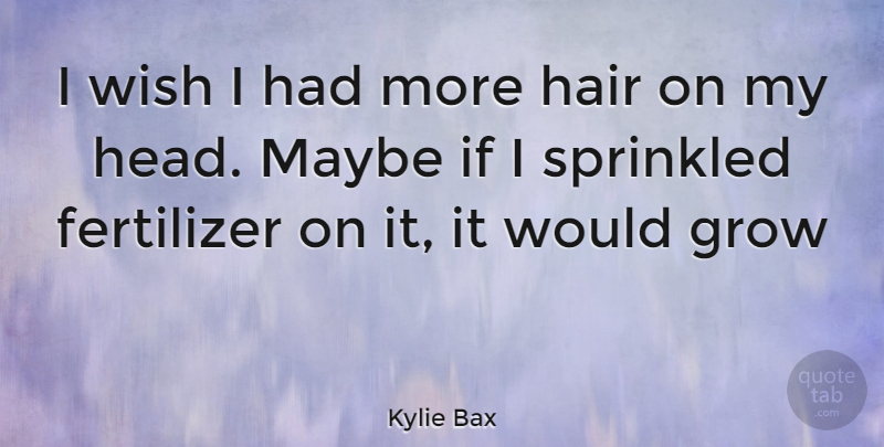 Kylie Bax Quote About Hair, Wish, Grows: I Wish I Had More...