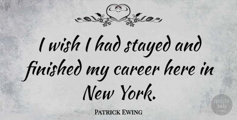 Patrick Ewing Quote About New York, Careers, Wish: I Wish I Had Stayed...
