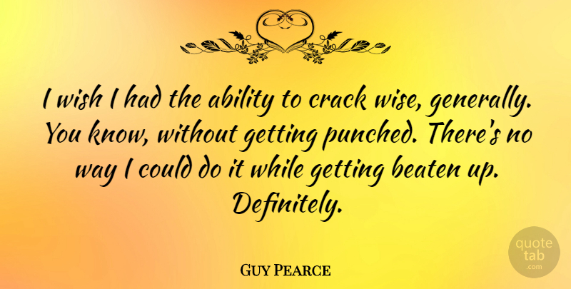 Guy Pearce Quote About Beaten, Crack: I Wish I Had The...