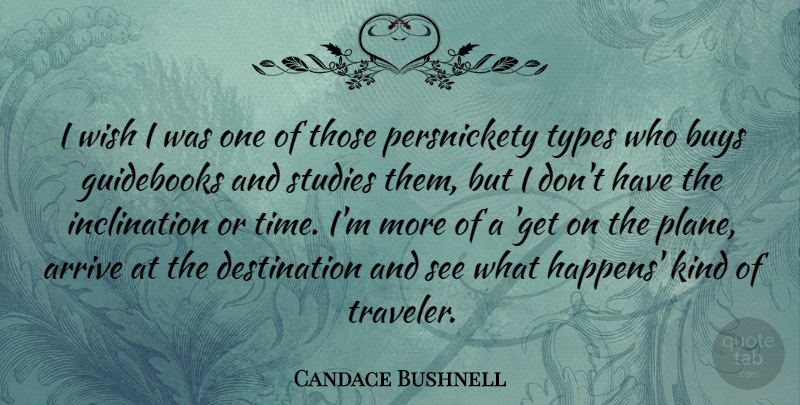 Candace Bushnell Quote About Arrive, Buys, Studies, Time, Types: I Wish I Was One...