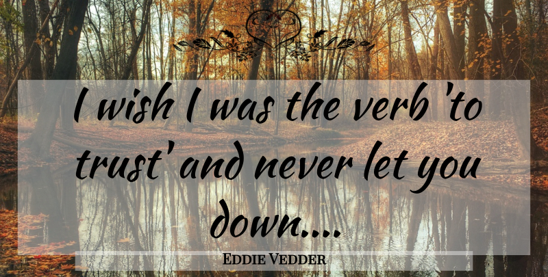Eddie Vedder Quote About Wish, Verbs: I Wish I Was The...