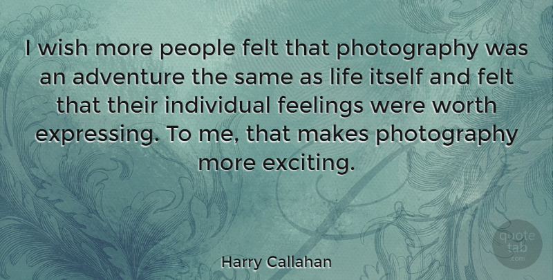 Harry Callahan Quote About Photography, Adventure, People: I Wish More People Felt...
