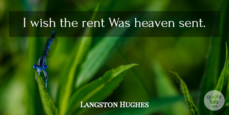 Langston Hughes Quote About Heaven Sent, Heaven, Wish: I Wish The Rent Was...