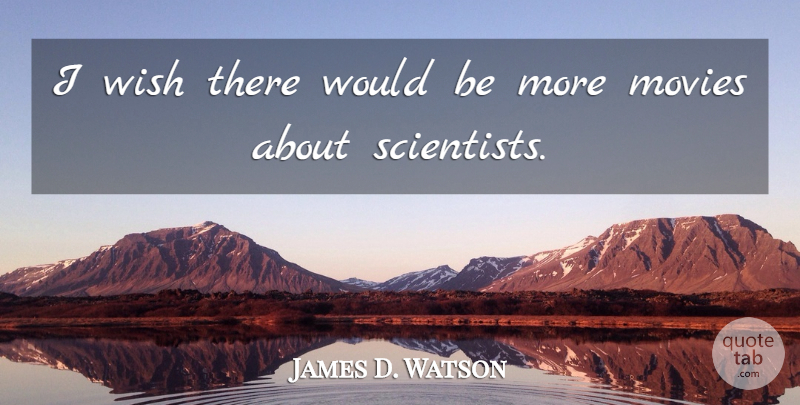James D. Watson Quote About Wish, Would Be, Scientist: I Wish There Would Be...