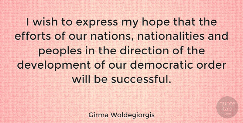 Girma Woldegiorgis Quote About Democratic, Direction, Efforts, Express, Hope: I Wish To Express My...