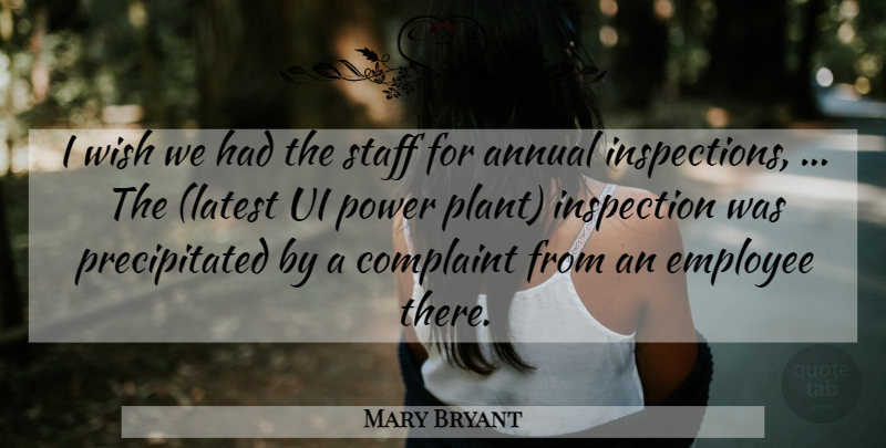 Mary Bryant Quote About Annual, Complaint, Employee, Inspection, Power: I Wish We Had The...