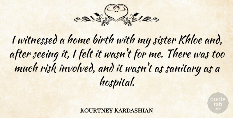 Kourtney Kardashian Quote About Birth, Felt, Home, Risk, Sanitary: I Witnessed A Home Birth...