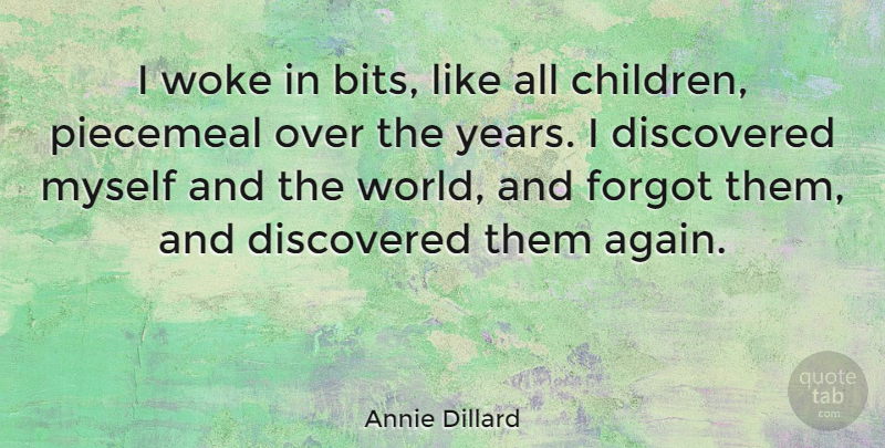 Annie Dillard Quote About Children, Years, World: I Woke In Bits Like...