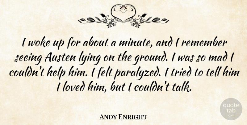 Andy Enright Quote About Austen, Felt, Help, Loved, Lying: I Woke Up For About...