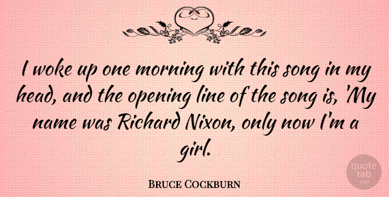 Bruce Cockburn Quote About Girl, Song, Morning: I Woke Up One Morning...