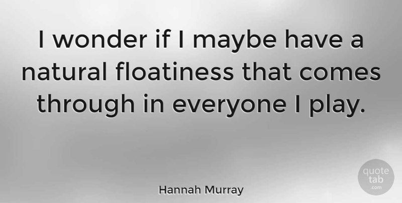 Hannah Murray Quote About undefined: I Wonder If I Maybe...
