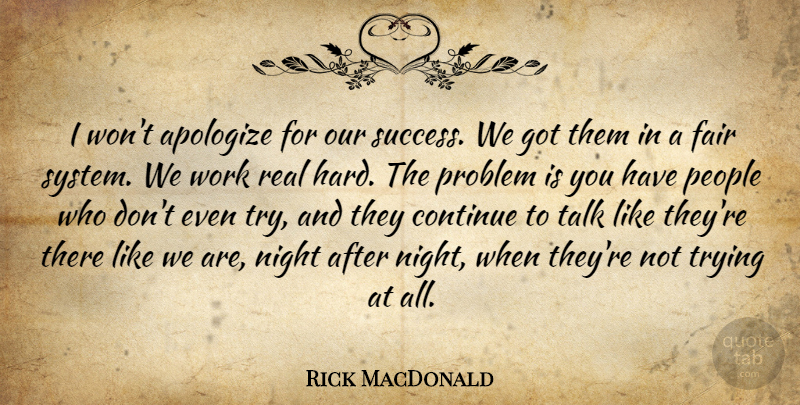 Rick MacDonald Quote About Apologize, Continue, Fair, Night, People: I Wont Apologize For Our...