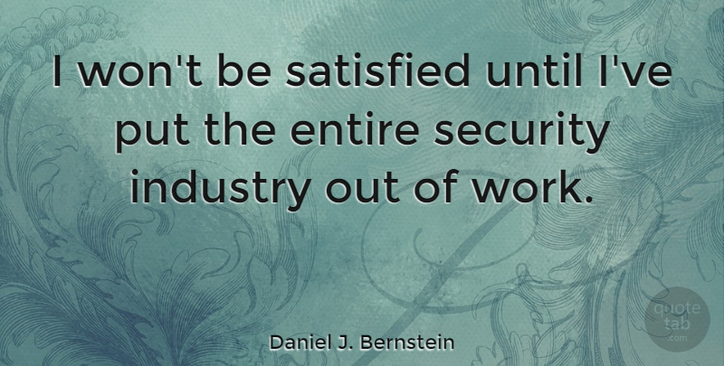 Daniel J. Bernstein Quote About Satisfied, Security, Industry: I Wont Be Satisfied Until...