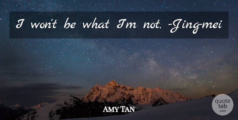 Amy Tan Quote About undefined: I Wont Be What Im...