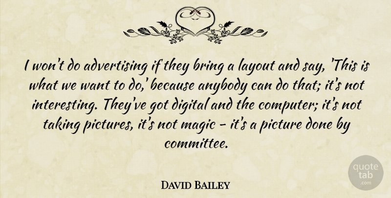David Bailey Quote About Advertising, Anybody, Bring, Layout, Picture: I Wont Do Advertising If...