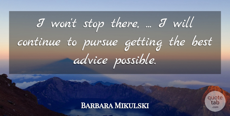 Barbara Mikulski Quote About Advice, Best, Continue, Pursue, Stop: I Wont Stop There I...