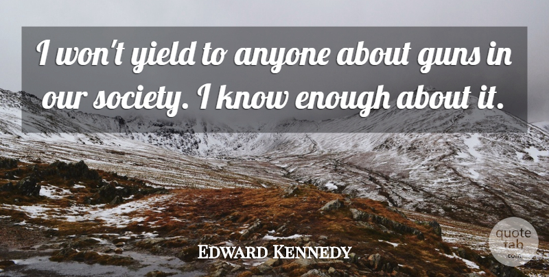 Edward Kennedy Quote About Gun, Yield, Politics: I Wont Yield To Anyone...
