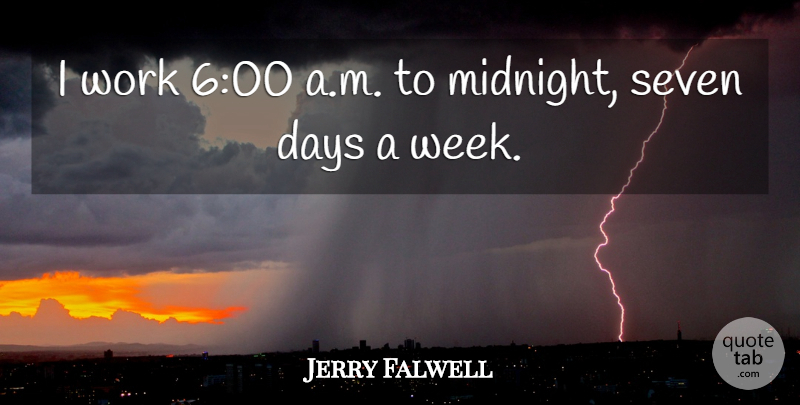Jerry Falwell Quote About Days, Seven, Work: I Work 600 A M...