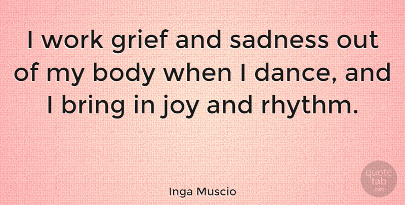 Inga Muscio Quote About Grief, Sadness, Joy: I Work Grief And Sadness...