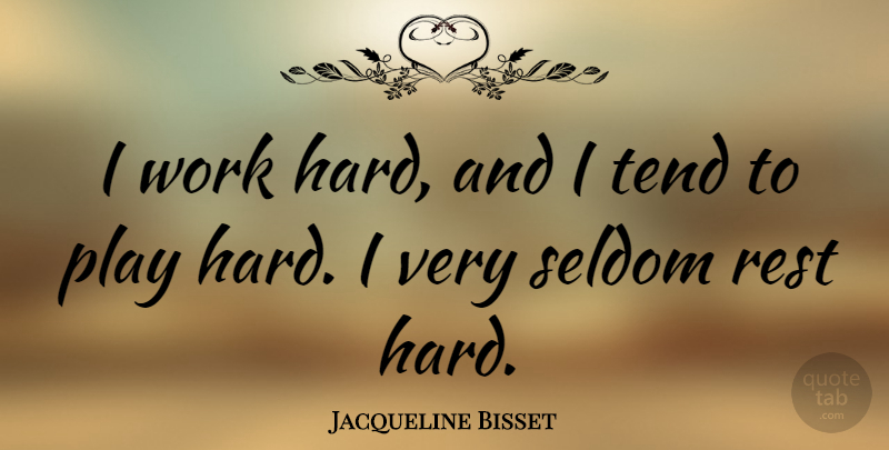 Jacqueline Bisset Quote About Hard Work, Play, Play Hard: I Work Hard And I...