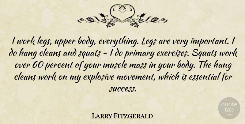 Larry Fitzgerald Quote About Essential, Explosive, Hang, Legs, Mass: I Work Legs Upper Body...