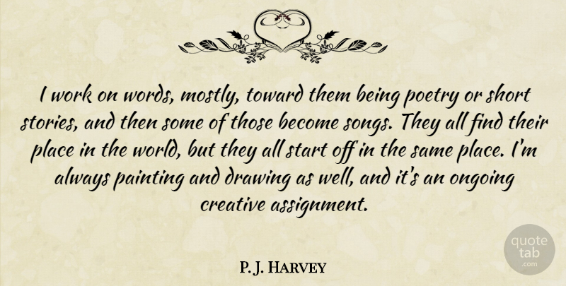 P. J. Harvey Quote About Creative, Drawing, Ongoing, Painting, Poetry: I Work On Words Mostly...