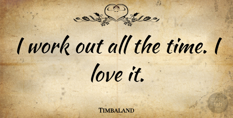 Timbaland Quote About Work Out: I Work Out All The...