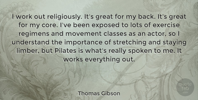 Thomas Gibson Quote About Classes, Exposed, Great, Importance, Lots: I Work Out Religiously Its...