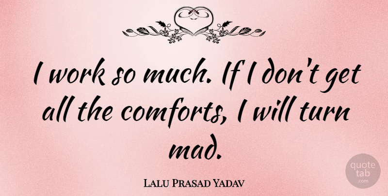 Lalu Prasad Yadav Quote About Work, Mad, Comfort: I Work So Much If...