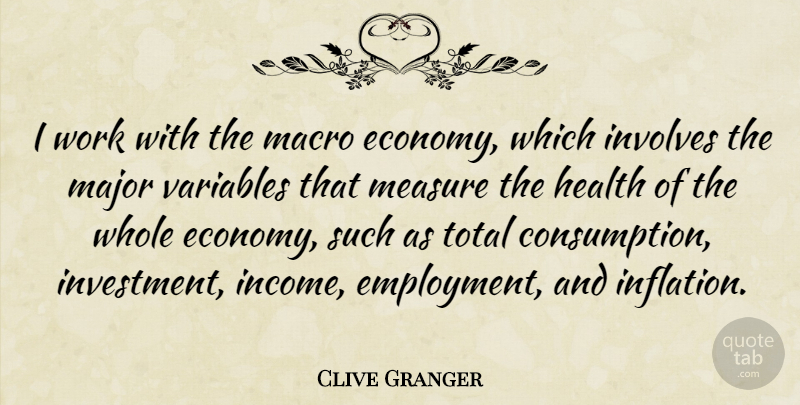 Clive Granger Quote About Health, Involves, Major, Total, Variables: I Work With The Macro...