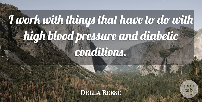 Della Reese Quote About Blood, Diabetic, High, Pressure, Work: I Work With Things That...