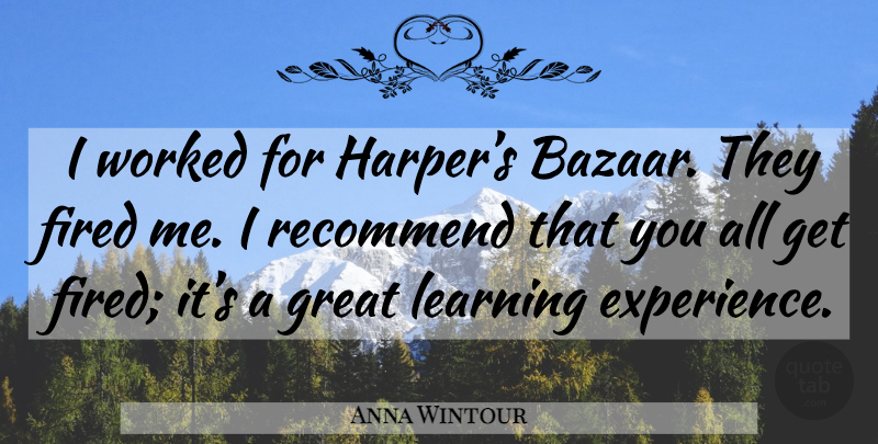 Anna Wintour Quote About Bazaars, Harper, Learning Experience: I Worked For Harpers Bazaar...