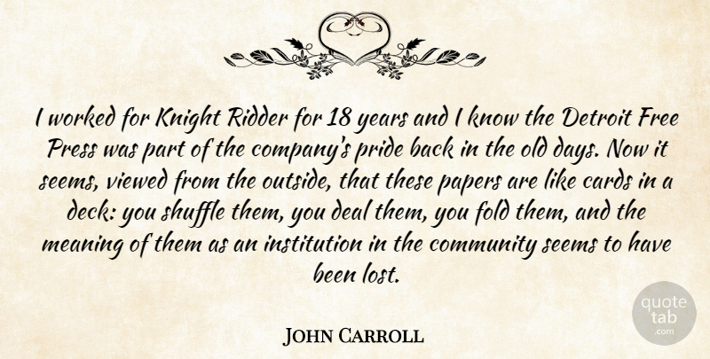 John Carroll Quote About Cards, Community, Deal, Detroit, Fold: I Worked For Knight Ridder...