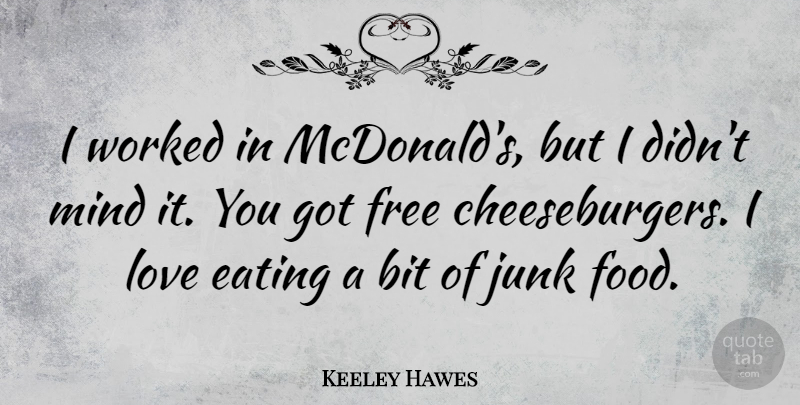 Keeley Hawes Quote About Bit, Eating, Food, Free, Junk: I Worked In Mcdonalds But...