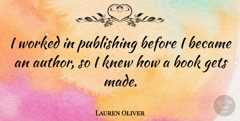 Lauren Oliver Quote About Became, Book, Gets, Knew, Publishing: I Worked In Publishing Before...