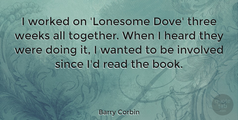 Barry Corbin Quote About Heard, Involved, Since, Three, Weeks: I Worked On Lonesome Dove...