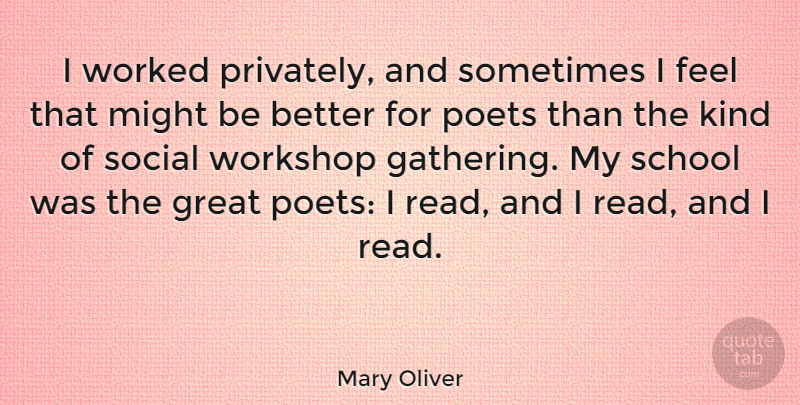 Mary Oliver Quote About School, Gathering, Might: I Worked Privately And Sometimes...