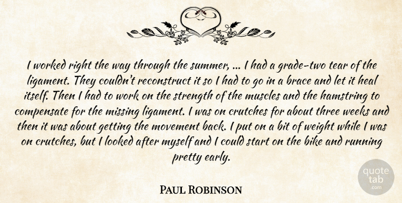 Paul Robinson Quote About Bike, Bit, Compensate, Crutches, Heal: I Worked Right The Way...