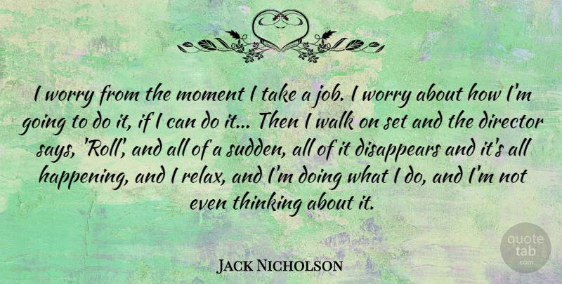 Jack Nicholson Quote About Director, Disappears, Walk, Worry: I Worry From The Moment...