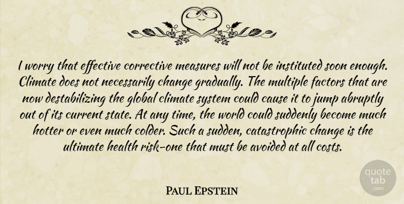 Paul Epstein Quote About Abruptly, Avoided, Cause, Change, Climate: I Worry That Effective Corrective...