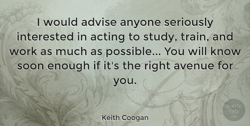 Keith Coogan Quote About Advise, Anyone, Avenue, Interested, Seriously: I Would Advise Anyone Seriously...