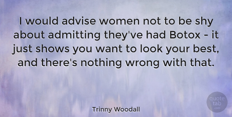 Trinny Woodall Quote About Admitting, Advise, Best, Botox, Shows: I Would Advise Women Not...