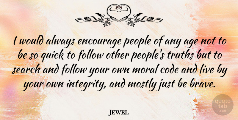 Jewel Quote About Integrity, People, Brave: I Would Always Encourage People...