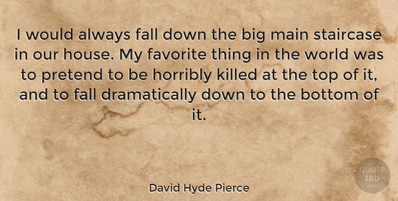 David Hyde Pierce Quote About Fall, House, World: I Would Always Fall Down...