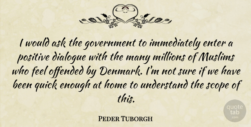 Peder Tuborgh Quote About Ask, Dialogue, Enter, Government, Home: I Would Ask The Government...