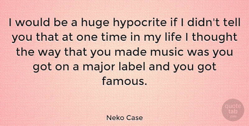 Neko Case Quote About Hypocrite, Way, Would Be: I Would Be A Huge...